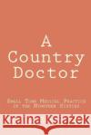 A Country Doctor: Small Town Medical Practice in the Nineteen Sixties Don L. Ervi 9781470009649 Createspace