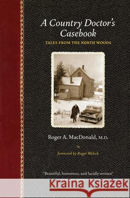 A Country Doctor's Casebook: Tales from the North Woods Roger Allan MacDonald Roger Welsch 9780873514743 Borealis Books - książka