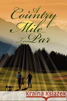 A Country Mile To Par Paul Swanson 9781434311412 Authorhouse - książka
