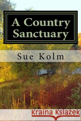A Country Sanctuary: A Country Home Story Sue Kolm 9781726429092 Createspace Independent Publishing Platform - książka