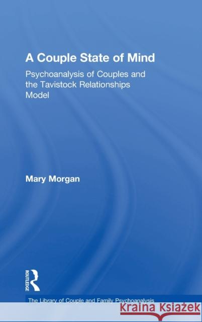 A Couple State of Mind: Psychoanalysis of Couples and the Tavistock Relationships Model Mary Morgan 9781138624948 Behavioral Science - książka