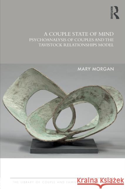 A Couple State of Mind: Psychoanalysis of Couples and the Tavistock Relationships Model Mary Morgan 9781138624962 Taylor & Francis Ltd - książka