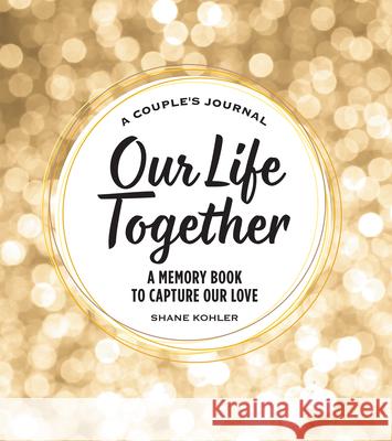 A Couple\'s Journal: Our Life Together: A Memory Book to Capture Our Love Shane Kohler 9781685399207 Rockridge Press - książka