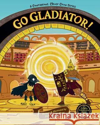 A Courageous, Clever Crow: Go Gladiator! Deborah Bradbury 9781068356421 Deborah Bradbury Books - książka