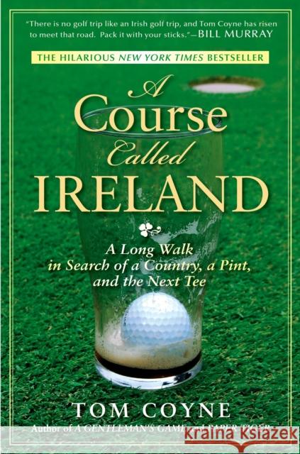 A Course Called Ireland: A Long Walk in Search of a Country, a Pint, and the Next Tee Tom Coyne 9781592405282 Gotham Books - książka