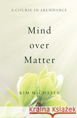 A Course in Abundance: Mind over Matter Kim Michaels 9789949518555 More to Life Publishing - książka