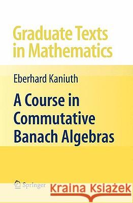 A Course in Commutative Banach Algebras Eberhard Kaniuth 9780387724751 Not Avail - książka
