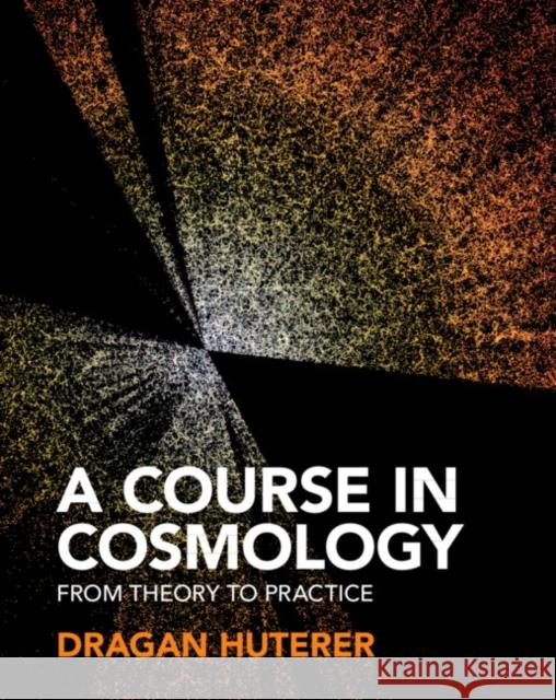 A Course in Cosmology: From Theory to Practice Dragan Huterer 9781316513590 Cambridge University Press - książka