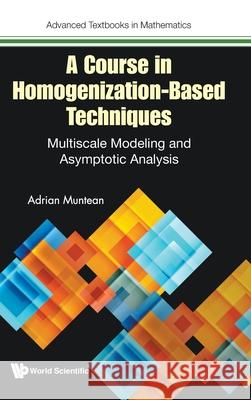 A Course in Homogenization-Based Techniques: Multiscale Modeling and Asymptotic Analysis Adrian Muntean 9781800618299 World Scientific Publishing Europe Ltd - książka
