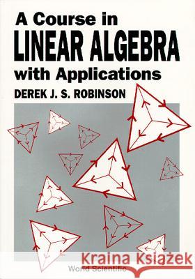 A Course in Linear Algebra with Applications Robinson, Derek J. S. 9789810205683 World Scientific Publishing Co Pte Ltd - książka