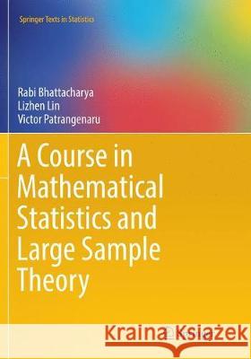 A Course in Mathematical Statistics and Large Sample Theory Rabi Bhattacharya Lizhen Lin Victor Patrangenaru 9781493981595 Springer - książka
