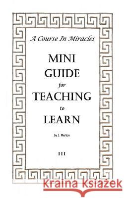 A Course In Miracles Mini Guide for Teaching to Learn Merton, J. 9781727808469 Createspace Independent Publishing Platform - książka