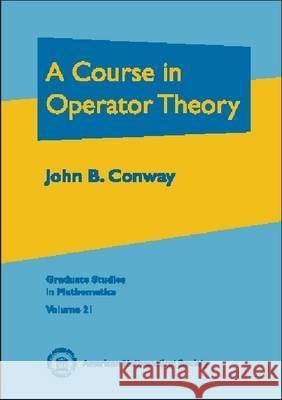 A Course in Operator Theory John B. Conway 9780821820650 AMERICAN MATHEMATICAL SOCIETY - książka