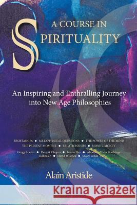 A Course in Spirituality: An Inspiring and Enthralling Journey into New Age Philosophies Aristide, Alain 9781491760673 iUniverse - książka