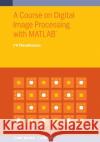 A Course on Digital Image Processing with MATLAB(R) P. K. Thiruvikraman 9780750326056 Institute of Physics Publishing