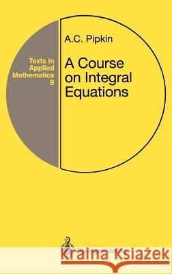 A Course on Integral Equations A. C. Pipkin Allen C. Pipkin 9780387975573 Springer - książka