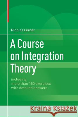 A Course on Integration Theory: Including More Than 150 Exercises with Detailed Answers Lerner, Nicolas 9783034806930 Birkhauser - książka