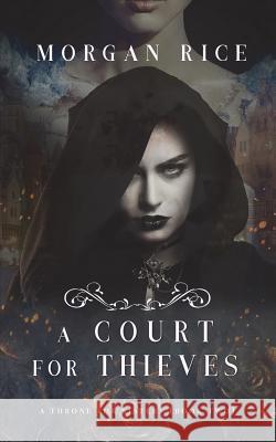 A Court for Thieves (A Throne for Sisters-Book Two) Rice, Morgan 9781640291768 Morgan Rice - książka