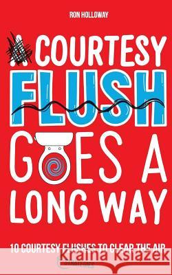 A Courtesy Flush Goes a Long Way: 10 Courtesy Flushes to Clear the Air Ron Holloway Soleakhena Holloway 9780692461549 Ronvholloway - książka