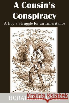 A Cousin's Conspiracy, a Boy's Struggle for an Inheritance Horatio, Jr. Alger 9781483705033 Bottom of the Hill Publishing - książka