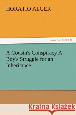 A Cousin's Conspiracy A Boy's Struggle for an Inheritance Horatio Alger 9783847221395 Tredition Classics - książka