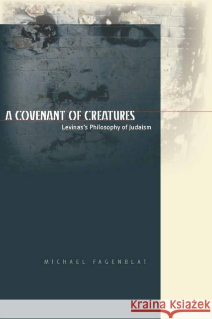 A Covenant of Creatures: Levinas's Philosophy of Judaism Fagenblat, Michael 9780804768696 Stanford University Press - książka