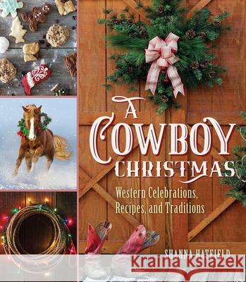 A Cowboy Christmas: Western Celebrations, Recipes, and Traditions Shanna Hatfield 9781493042340 Two Dot Books - książka