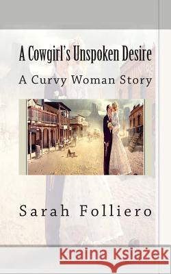 A Cowgirl's Unspoken Desire: A Curvy Woman Story Sarah Folliero 9781512376715 Createspace - książka