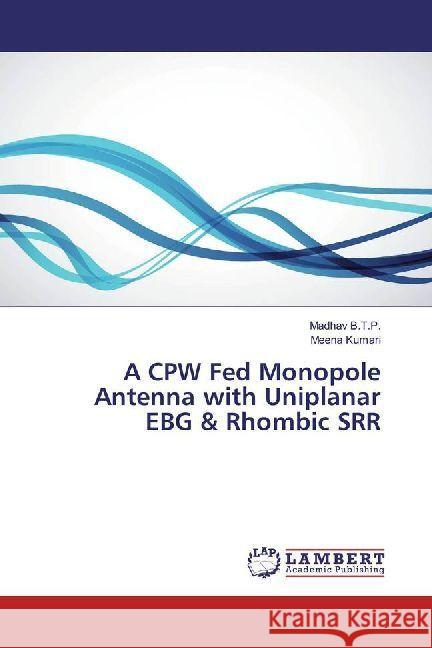 A CPW Fed Monopole Antenna with Uniplanar EBG & Rhombic SRR B.T.P., Madhav; Kumari, Meena 9786202011501 LAP Lambert Academic Publishing - książka