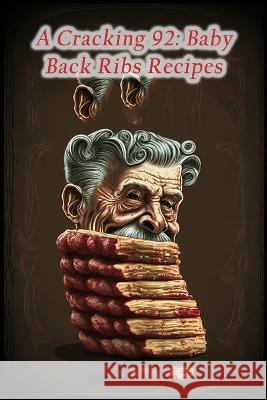A Cracking 92: Baby Back Ribs Recipes The Snack Shack Uei   9798852968135 Independently Published - książka