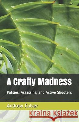 A Crafty Madness: Patsies, Assassins, and Active Shooters Andrew Culver 9781096546092 Independently Published - książka