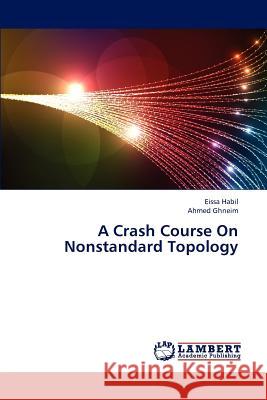 A Crash Course on Nonstandard Topology Habil Eissa, Ghneim Ahmed 9783659316289 LAP Lambert Academic Publishing - książka
