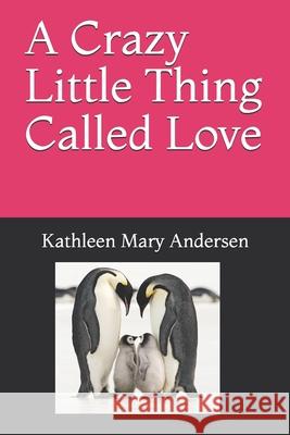 A Crazy Little Thing Called Love: And everything that goes along with it. Andersen, Kathleen Mary 9781794549081 Independently Published - książka