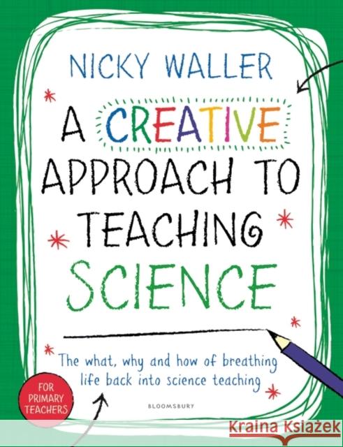 A Creative Approach to Teaching Science Nicky Waller 9781472941725 Bloomsbury Publishing PLC - książka