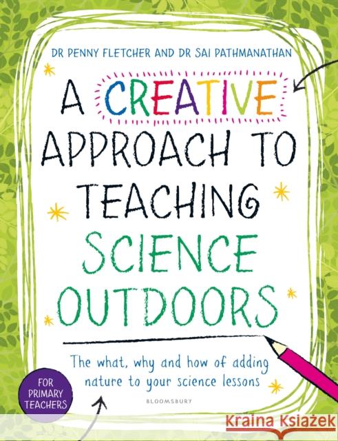 A Creative Approach to Teaching Science Outdoors: The what, why and how of teaching science outdoors Dr Penny Fletcher 9781801994835 Bloomsbury Publishing PLC - książka