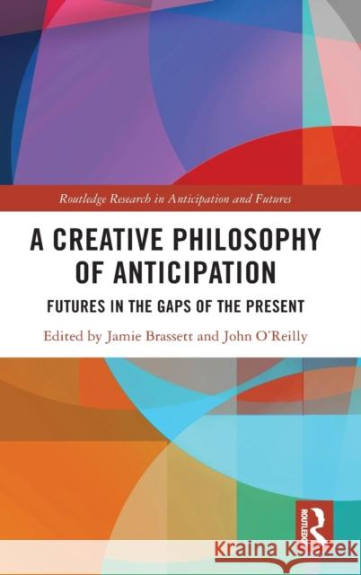 A Creative Philosophy of Anticipation: Futures in the Gaps of the Present Jamie Brassett John O'Reilly 9780367234560 Routledge - książka