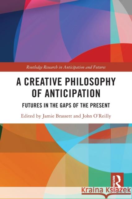 A Creative Philosophy of Anticipation: Futures in the Gaps of the Present Jamie Brassett John O'Reilly 9780367757359 Routledge - książka