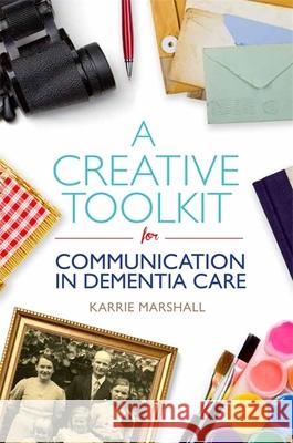 A Creative Toolkit for Communication in Dementia Care Karrie Marshall 9781849056946 JESSICA KINGSLEY PUBLISHERS - książka