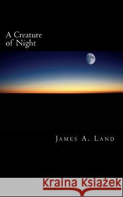A Creature of Night James a. Land 9781530813339 Createspace Independent Publishing Platform - książka