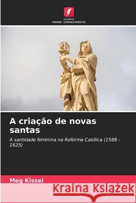 A cria??o de novas santas Meg Kissel 9783639849721 Edicoes Nosso Conhecimento - książka