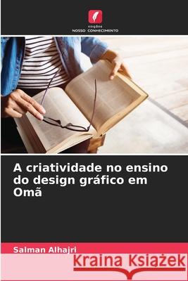 A criatividade no ensino do design gráfico em Omã Alhajri, Salman 9783639866438 Edições Nosso Conhecimento - książka