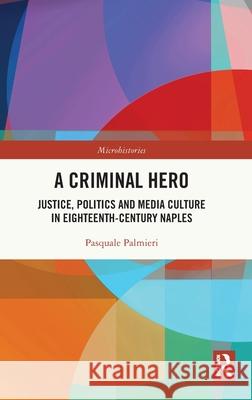 A Criminal Hero: Justice, Politics and Media Culture in Eighteenth-Century Naples Pasquale Palmieri 9781032722252 Routledge - książka