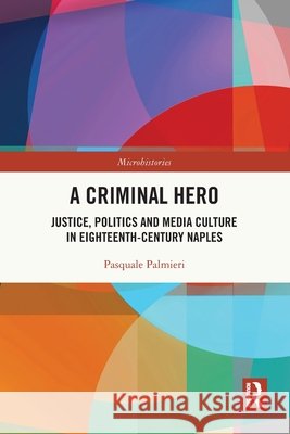 A Criminal Hero: Justice, Politics and Media Culture in Eighteenth-Century Naples Pasquale Palmieri 9781032722276 Taylor & Francis Ltd - książka