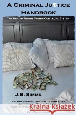 A Criminal Justice Handbook: The Hidden Truths Within Our Legal System J. B. Simms Dianne Helm 9780578692555 Erik Publishing - książka