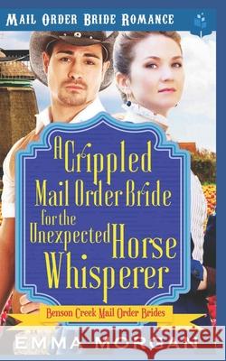 A Crippled Mail Order Bride for the Unexpected Horse Whisperer Emma Morgan 9781983204043 Independently Published - książka