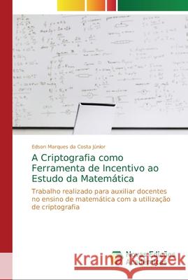 A Criptografia como Ferramenta de Incentivo ao Estudo da Matemática Marques Da Costa Júnior, Edson 9786202040198 Novas Edicioes Academicas - książka