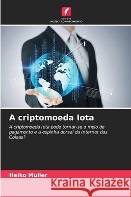 A criptomoeda Iota Müller, Heiko 9786200734266 Edições Nosso Conhecimento - książka
