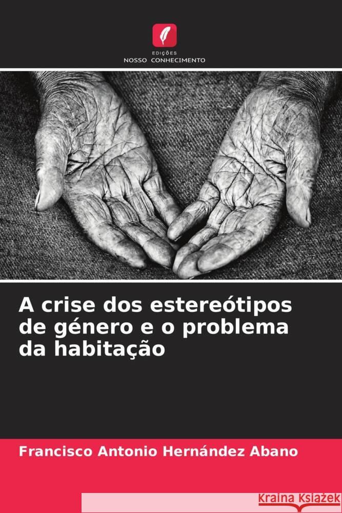 A crise dos estereótipos de género e o problema da habitação Hernández Abano, Francisco Antonio 9786206540205 Edições Nosso Conhecimento - książka