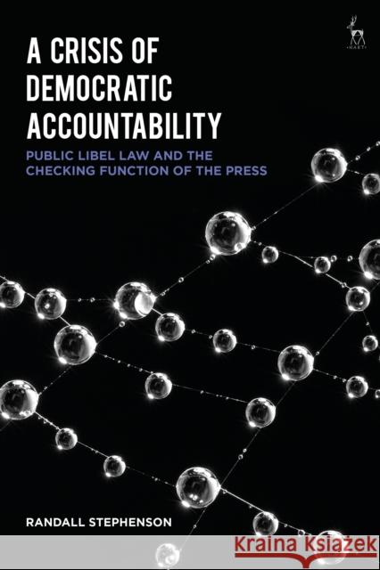 A Crisis of Democratic Accountability: Public Libel Law and the Checking Function of the Press Randall Stephenson 9781509943708 Hart Publishing - książka