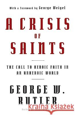 A Crisis of Saints: The Call to Heroic Faith in an Unheroic World George W. Rutler George Weigel 9780824525255 Crossroad Publishing Company - książka